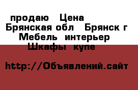 продаю › Цена ­ 13 000 - Брянская обл., Брянск г. Мебель, интерьер » Шкафы, купе   